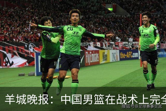 羊城晚报：中国男篮在战术上完全处于被动 场上队员显得有些无奈